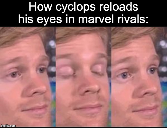 seems stupid if you can't see his eyes | How cyclops reloads his eyes in marvel rivals: | image tagged in blinking guy,memes,marvel rivals,fps,reload | made w/ Imgflip meme maker