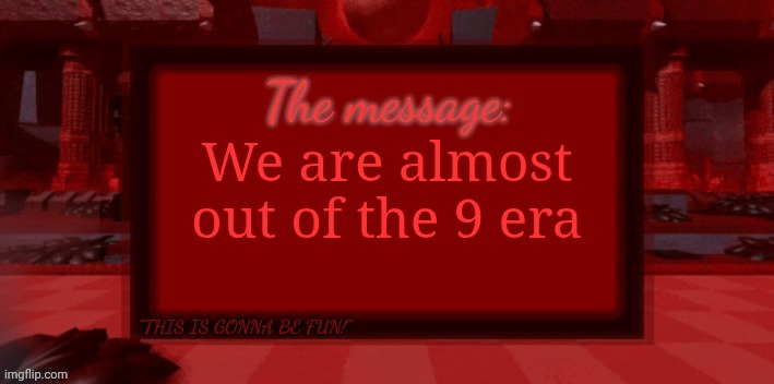 THE BLIGHT IS COMING | We are almost out of the 9 era | image tagged in the blight is coming | made w/ Imgflip meme maker