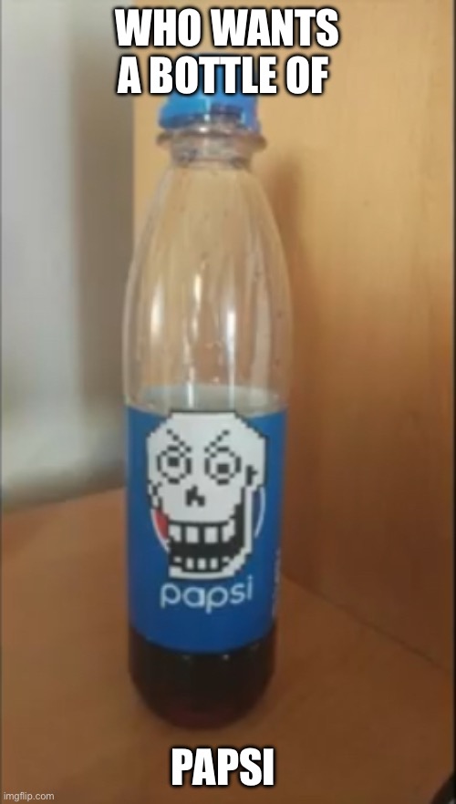 Papsi | WHO WANTS A BOTTLE OF; PAPSI | image tagged in papyrus but pepsi,undertale | made w/ Imgflip meme maker