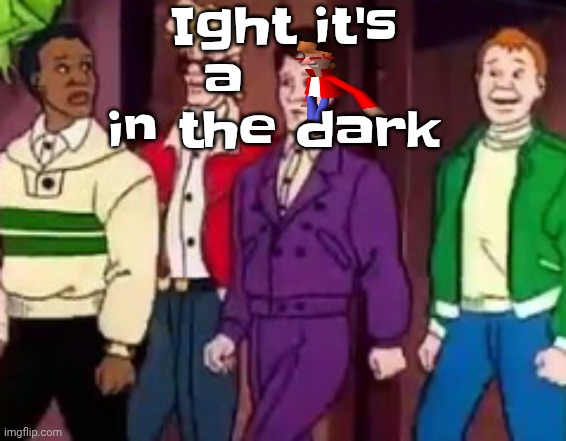 9zy5ky | Ight it's a       in the dark | image tagged in nice outfits guys | made w/ Imgflip meme maker