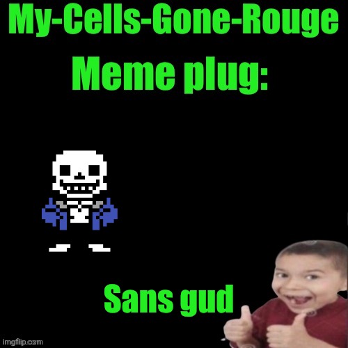 San | Sans gud | image tagged in my-cells-gone-rouge s meme plug,sans | made w/ Imgflip meme maker