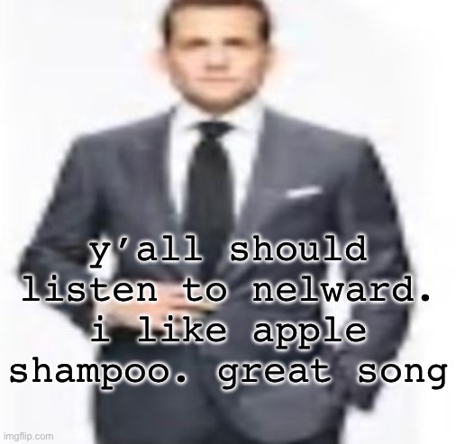 man | y’all should listen to nelward. i like apple shampoo. great song | image tagged in man | made w/ Imgflip meme maker