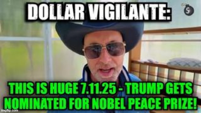 Dollar Vigilante: This Is Huge 7.11.25 - Trump Gets Nominated for Nobel Peace Prize! (Video) 