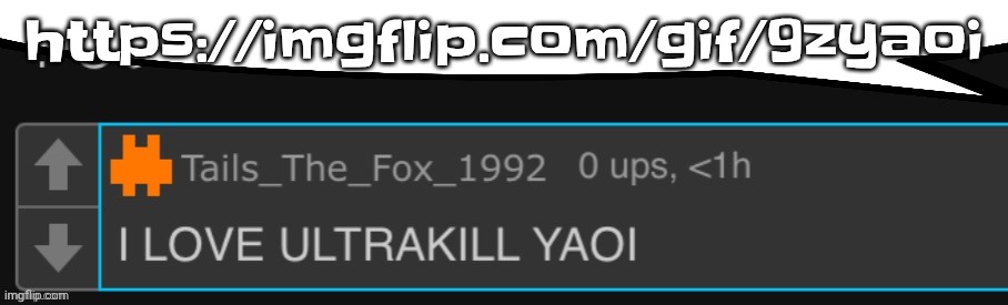 I LOVE ULTRAKILL YAOI | https://imgflip.com/gif/9zyaoi | image tagged in i love ultrakill yaoi | made w/ Imgflip meme maker