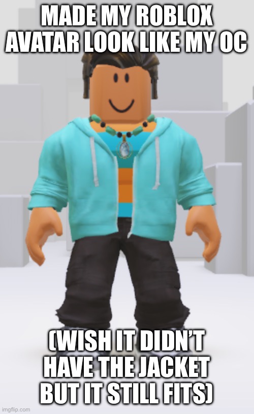 MADE MY ROBLOX AVATAR LOOK LIKE MY OC; (WISH IT DIDN’T HAVE THE JACKET BUT IT STILL FITS) | made w/ Imgflip meme maker