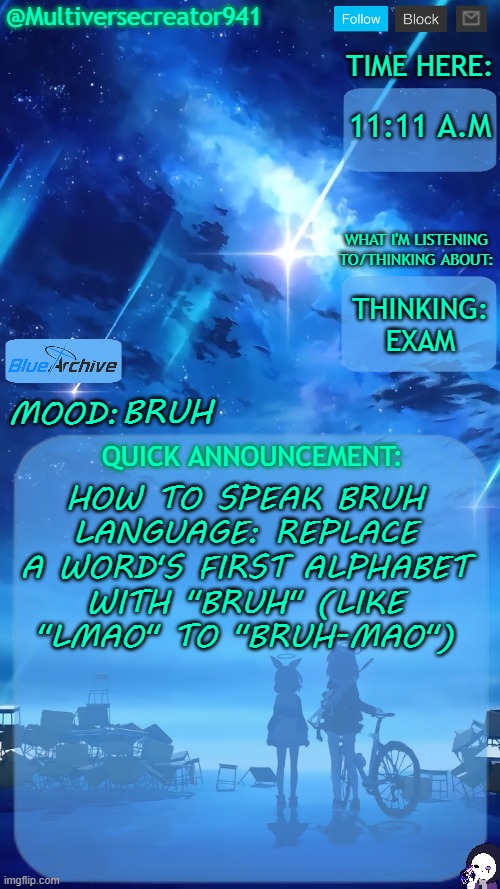 Multiversecreator941's Quick Announcement Temp (Blue Archive) | 11:11 A.M; THINKING: EXAM; BRUH; HOW TO SPEAK BRUH LANGUAGE: REPLACE A WORD'S FIRST ALPHABET WITH "BRUH" (LIKE "LMAO" TO ''BRUH-MAO'') | image tagged in multiversecreator941's quick announcement temp blue archive | made w/ Imgflip meme maker