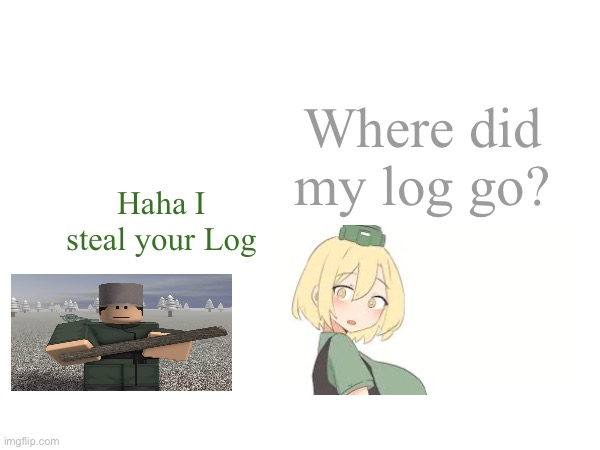Partisan steals Akatsiya’s Log for no reason | Where did my log go? Haha I steal your Log | image tagged in blood and iron,daebom,roblox | made w/ Imgflip meme maker