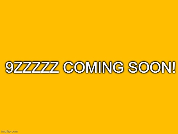 9ZZZZZ COMING SOON! | made w/ Imgflip meme maker