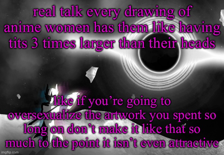 like that isn’t attractive thatssss uh just a genetic disorder please draw normal women thanks | real talk every drawing of anime women has them like having tits 3 times larger than their heads; like if you’re going to oversexualize the artwork you spent so long on don’t make it like that so much to the point it isn’t even attractive | image tagged in nova | made w/ Imgflip meme maker