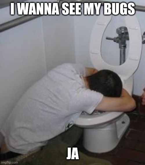 The tape worms are here | I WANNA SEE MY BUGS; JA | image tagged in drunk puking toilet,worms | made w/ Imgflip meme maker