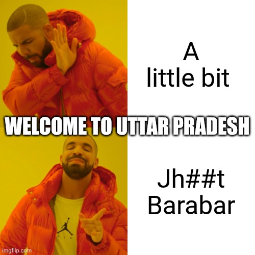 Drake Hotline Bling Meme | A little bit; WELCOME TO UTTAR PRADESH; Jh##t Barabar | image tagged in memes,drake hotline bling | made w/ Imgflip meme maker