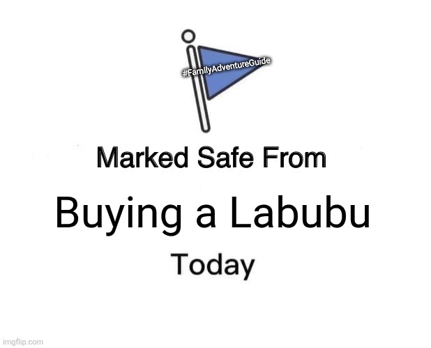 Marked safe from buying a Labubu | #FamilyAdventureGuide; Buying a Labubu | image tagged in memes,marked safe from | made w/ Imgflip meme maker