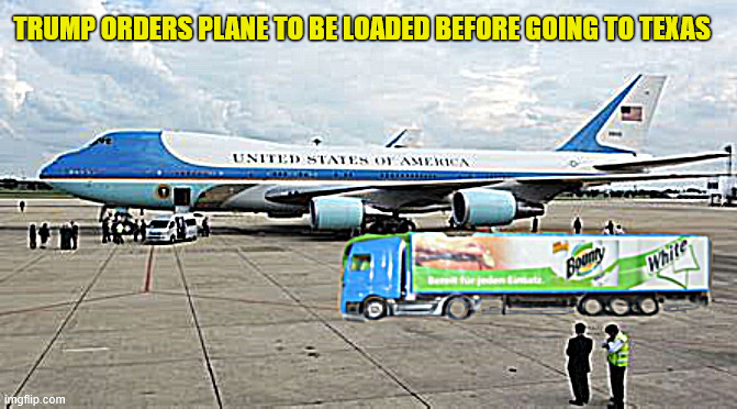 Trump is ready to go to Texas | TRUMP ORDERS PLANE TO BE LOADED BEFORE GOING TO TEXAS | image tagged in trump is ready to go to texas,2025 gator tour,no media,only pre-approved questions,towels for texas to cry on,no fema | made w/ Imgflip meme maker