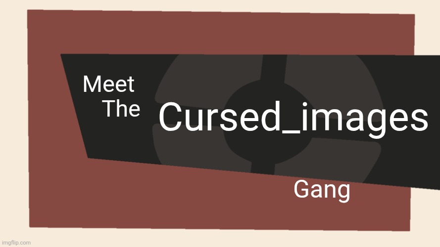 Meet the <Blank> | Meet 
The Cursed_images Gang | image tagged in meet the blank | made w/ Imgflip meme maker