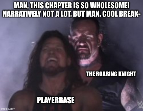 "Your theories suck. Goodbye." | MAN, THIS CHAPTER IS SO WHOLESOME! NARRATIVELY NOT A LOT, BUT MAN. COOL BREAK-; THE ROARING KNIGHT; PLAYERBASE | image tagged in behind you | made w/ Imgflip meme maker