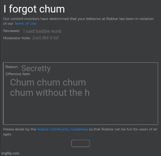 Roblox Ban | I forgot chum I said baddie word Just did it lol Secretty Chum chum chum chum without the h | image tagged in roblox ban | made w/ Imgflip meme maker