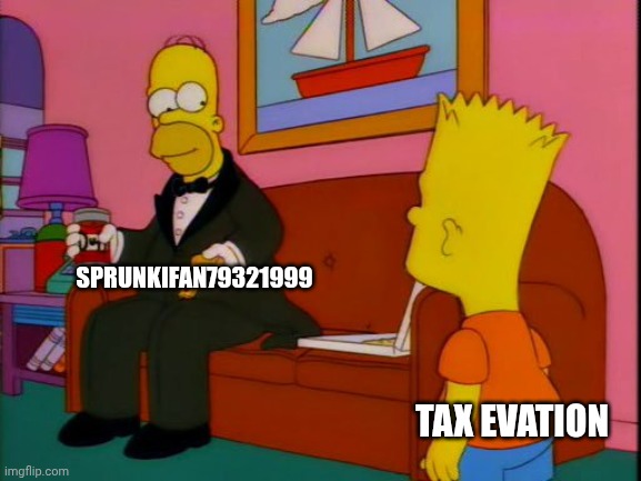 Updated meme I made | SPRUNKIFAN79321999; TAX EVATION | image tagged in por que tan elegante homero | made w/ Imgflip meme maker