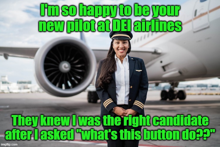 DEI Airlines presents: "Terror in the Skies" (there'll be no sequel, everyone dies at the end) | I'm so happy to be your new pilot at DEI airlines; They knew I was the right candidate after I asked "what's this button do??" | image tagged in airlines,diversity,democrats,disaster | made w/ Imgflip meme maker