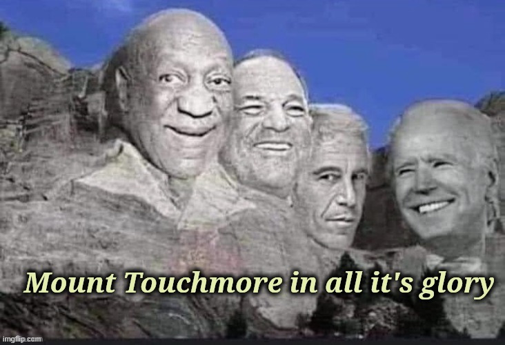 dems have their Mount Touchmore | image tagged in political,reposts | made w/ Imgflip meme maker