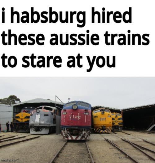 aussie trains | image tagged in i have hired this to stare at you,locomotive,train,australia,stare at you | made w/ Imgflip meme maker