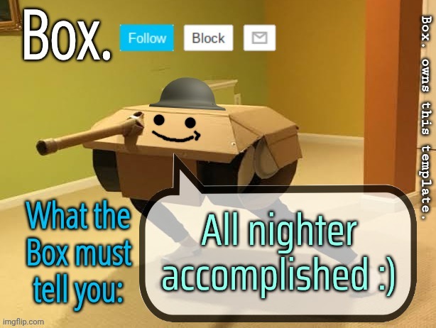 Box. Announcement Template V2 | All nighter accomplished :) | image tagged in box announcement template v2 | made w/ Imgflip meme maker
