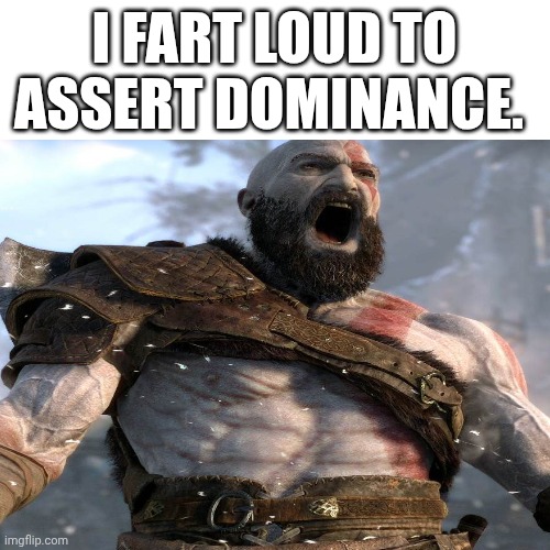 Mreow | I FART LOUD TO ASSERT DOMINANCE. | image tagged in funny,funny memes,kratos,silly | made w/ Imgflip meme maker