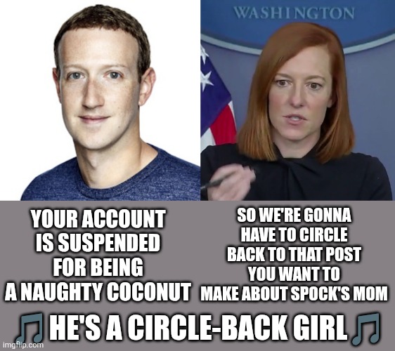circleback jerk | SO WE'RE GONNA HAVE TO CIRCLE BACK TO THAT POST YOU WANT TO MAKE ABOUT SPOCK'S MOM; YOUR ACCOUNT IS SUSPENDED FOR BEING A NAUGHTY COCONUT; 🎵HE'S A CIRCLE-BACK GIRL🎵 | made w/ Imgflip meme maker