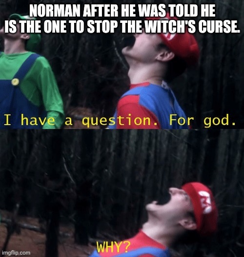 Norman after he was told he is the one to stop the witch's curse | image tagged in memes,paranorman | made w/ Imgflip meme maker