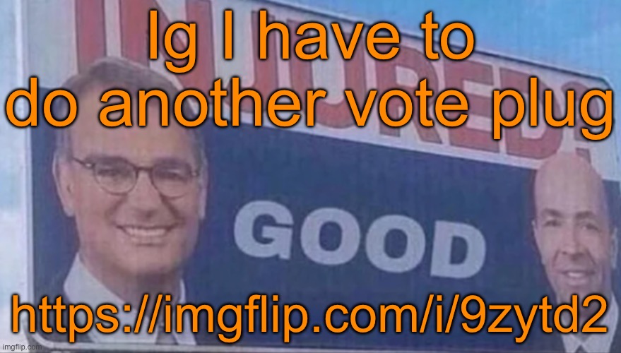Injured Good announcement | Ig I have to do another vote plug; https://imgflip.com/i/9zytd2 | image tagged in injured good announcement | made w/ Imgflip meme maker