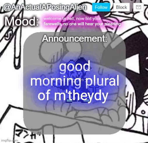 s p e c i m e n p a t c h w o r k e d | welcome to hell, now bid your farewells, no one will hear your pleading; good morning plural of m'theydy | image tagged in anactualaposingalien announce template by interactionsystem | made w/ Imgflip meme maker