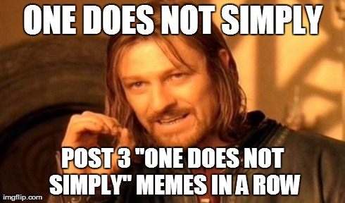 ONE DOES NOT SIMPLY POST 3 "ONE DOES NOT SIMPLY" MEMES IN A ROW | image tagged in memes,one does not simply | made w/ Imgflip meme maker