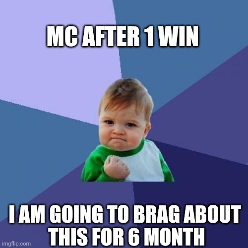 Success Kid | MC AFTER 1 WIN; I AM GOING TO BRAG ABOUT 
THIS FOR 6 MONTH | image tagged in memes,success kid | made w/ Imgflip meme maker