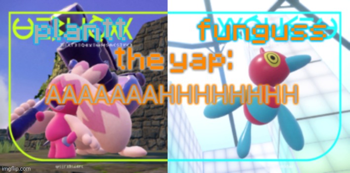 plantt and funguss shared temp 2 | AAAAAAAHHHHHHHH | image tagged in plantt and funguss shared temp 2 | made w/ Imgflip meme maker