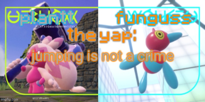 plantt and funguss shared temp 2 | jumping is not a crime | image tagged in plantt and funguss shared temp 2 | made w/ Imgflip meme maker