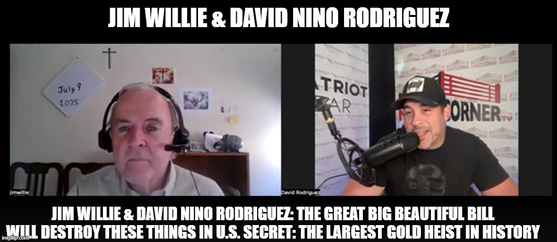 Jim Willie & David Nino Rodriguez: The Great Big Beautiful Bill Will Destroy These Things in U.S. Secret The Largest Gold Heist in History (Video) 