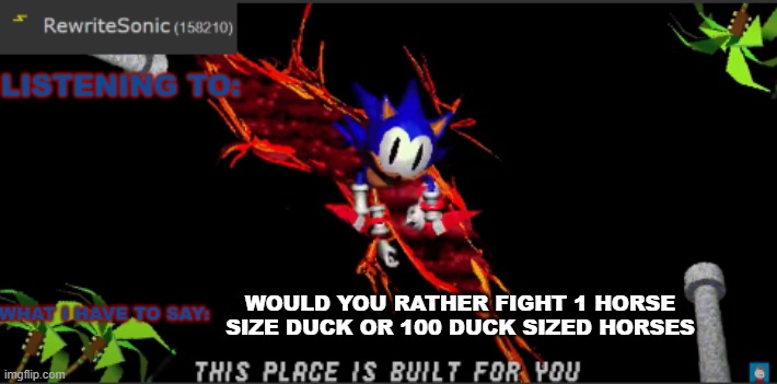WOULD YOU RATHER FIGHT 1 HORSE SIZE DUCK OR 100 DUCK SIZED HORSES | image tagged in rewrites new temp | made w/ Imgflip meme maker