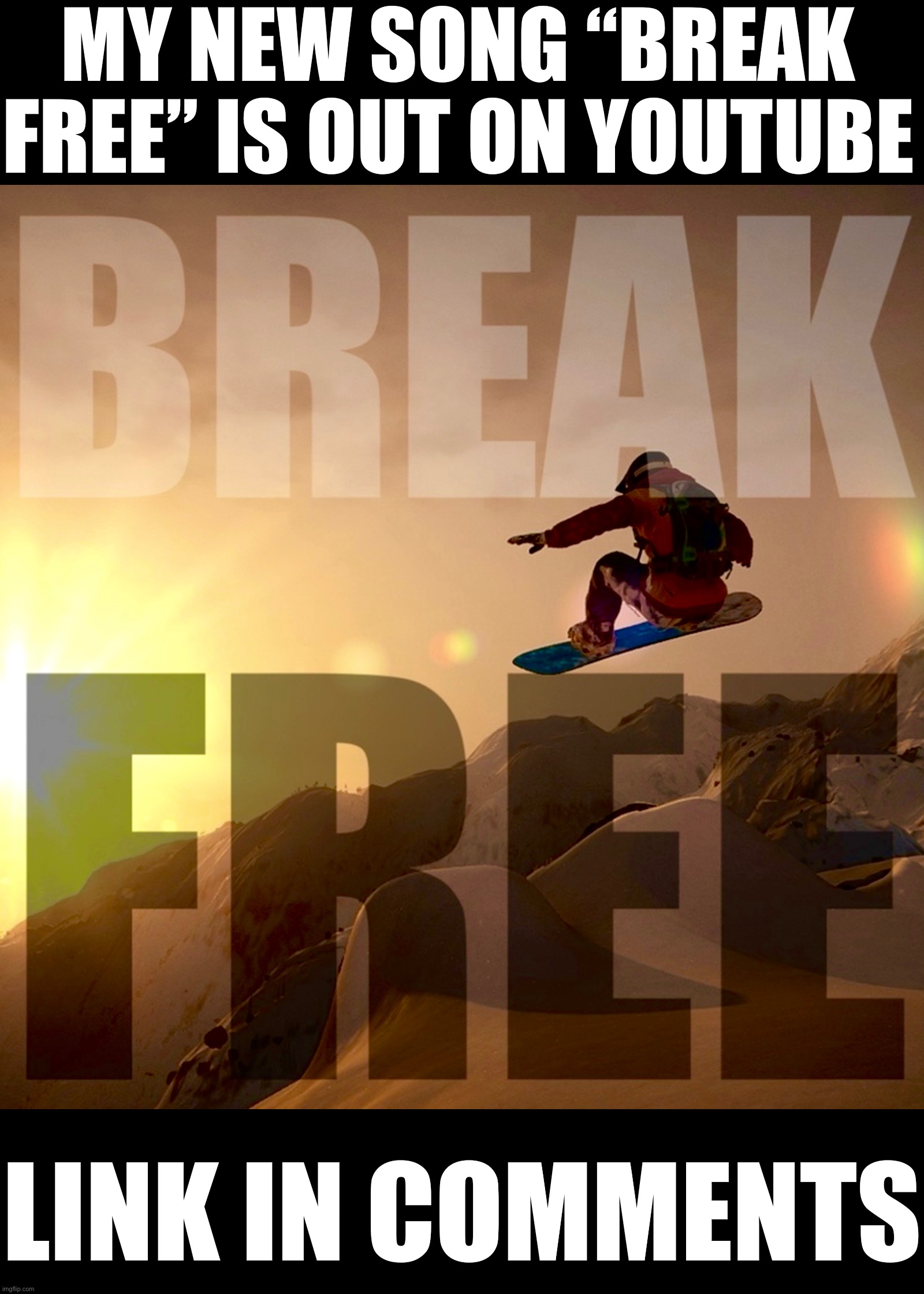 Been a while, huh? | MY NEW SONG “BREAK FREE” IS OUT ON YOUTUBE; LINK IN COMMENTS | made w/ Imgflip meme maker