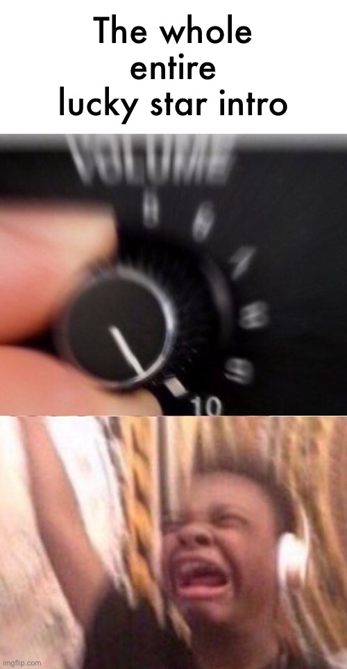 Turn up the volume | The whole entire lucky star intro | image tagged in turn up the volume | made w/ Imgflip meme maker