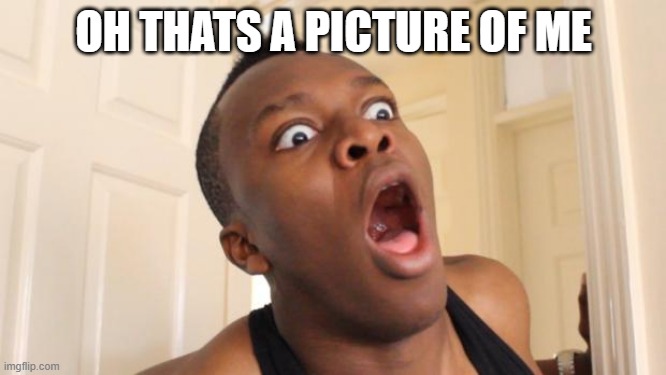 #selfie | OH THATS A PICTURE OF ME | image tagged in surprised ksi | made w/ Imgflip meme maker