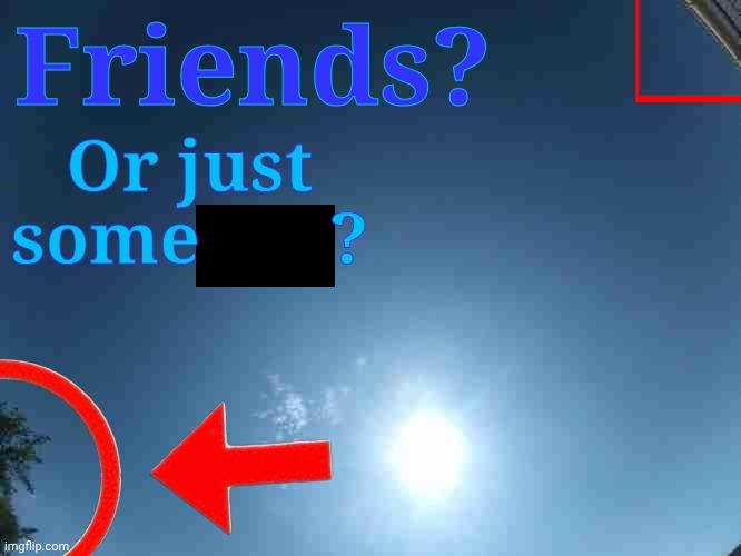 Friends? Or just some       ? | made w/ Imgflip meme maker