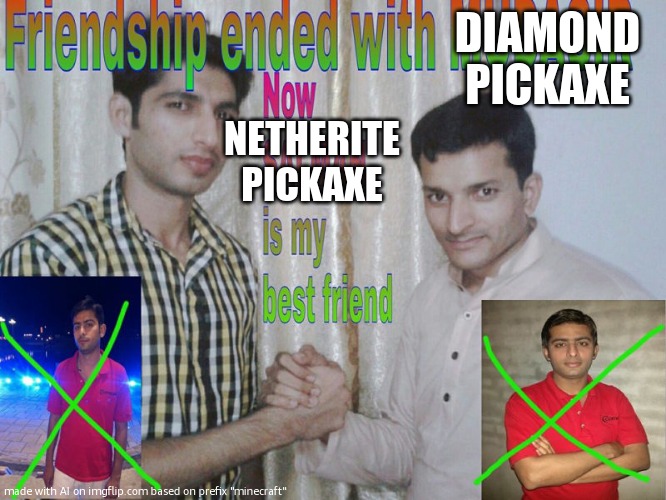 only until you die tho | DIAMOND PICKAXE; NETHERITE PICKAXE | image tagged in friendship ended | made w/ Imgflip meme maker