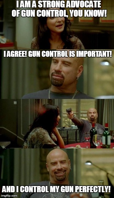 Skinhead John Travolta Meme | I AM A STRONG ADVOCATE OF GUN CONTROL, YOU KNOW! I AGREE! GUN CONTROL IS IMPORTANT! AND I CONTROL MY GUN PERFECTLY! | image tagged in memes,skinhead john travolta | made w/ Imgflip meme maker