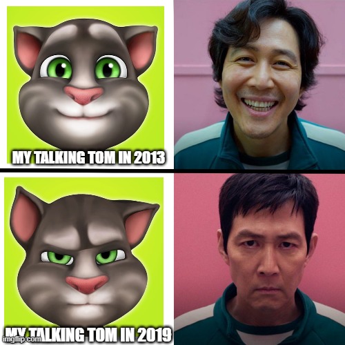 another My Talking Tom meme | MY TALKING TOM IN 2013; MY TALKING TOM IN 2019 | image tagged in squid game season 1 vs season 2 | made w/ Imgflip meme maker