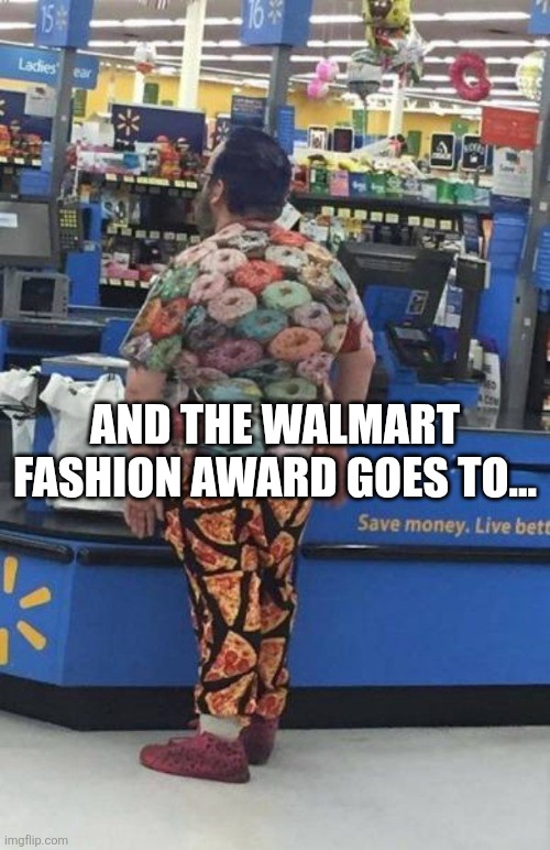 And The Walmart Fashion Award Goes To... | AND THE WALMART FASHION AWARD GOES TO... | image tagged in chrisjoines1 | made w/ Imgflip meme maker