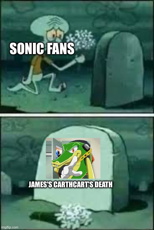 in respect of Vector's Original VA's Death Rest in peace | SONIC FANS; JAMES'S CARTHCART'S DEATH | image tagged in sonic,sonic the hedgehog,vector | made w/ Imgflip meme maker
