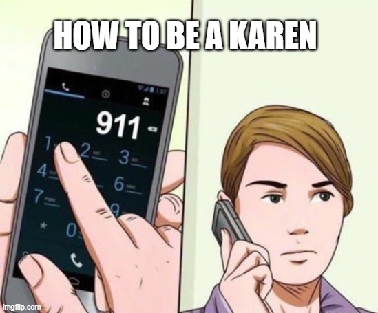 Wiki-how | HOW TO BE A KAREN | image tagged in call 911,meme,karens | made w/ Imgflip meme maker