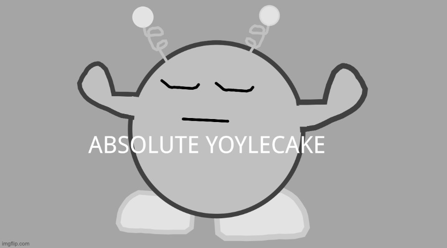 ABSOLUTE YOYLECAKE VROBY!!!!! | image tagged in absolute yoylecake vroby | made w/ Imgflip meme maker
