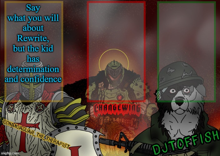 The Fist of Konshu, DJTO, and Conanjaguar shared template | Say what you will about Rewrite, but the kid has determination and confidence | image tagged in the fist of konshu djto and conanjaguar shared template | made w/ Imgflip meme maker