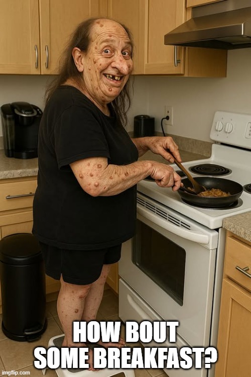 Breakfast? | HOW BOUT SOME BREAKFAST? | image tagged in cursed image | made w/ Imgflip meme maker