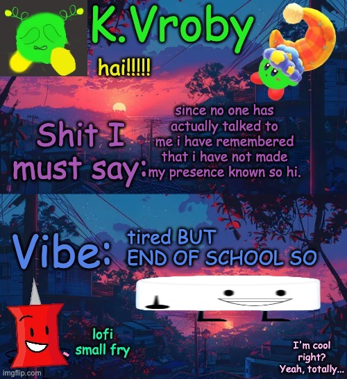 YAE | since no one has actually talked to me i have remembered that i have not made my presence known so hi. tired BUT END OF SCHOOL SO | image tagged in another shitty announcement template yet again | made w/ Imgflip meme maker